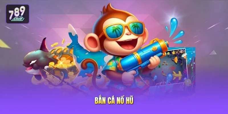 Bắn cá nổ hũ