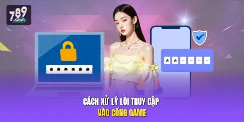 Cách xử lý lỗi truy cập vào cổng game