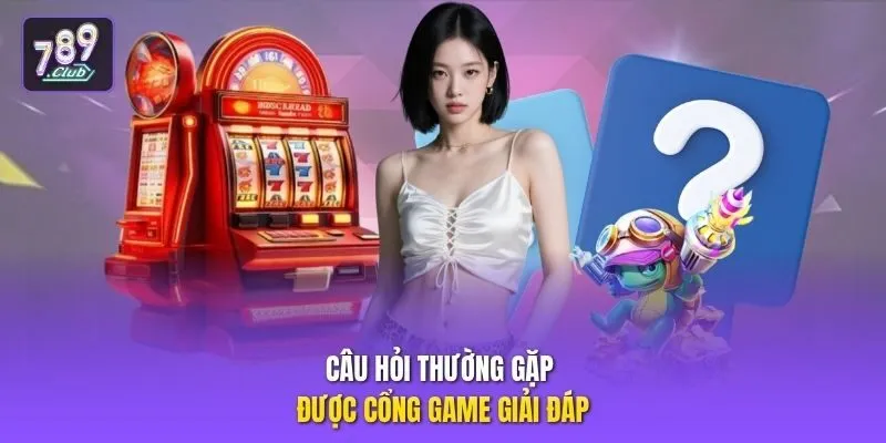 Câu hỏi thường gặp được cổng game giải đáp