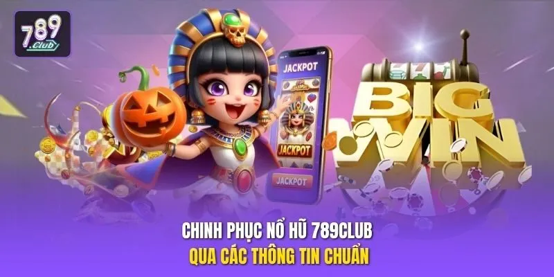 Chinh phục nổ hũ 789club qua các thông tin chuẩn