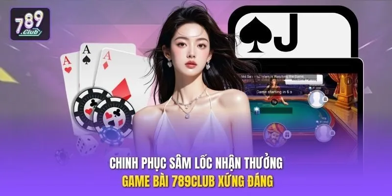 Chinh phục Sâm Lốc nhận thưởng game bài 789club xứng đáng