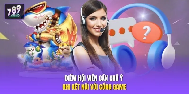 Điểm hội viên cần chú ý khi kết nối với cổng game