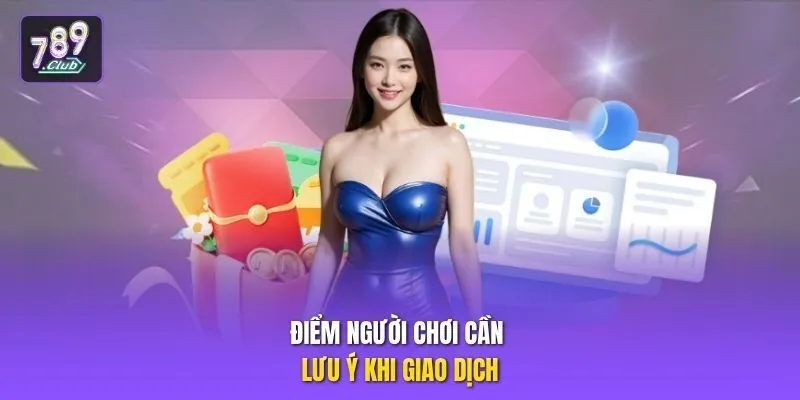 Điểm người chơi cần lưu ý khi giao dịch