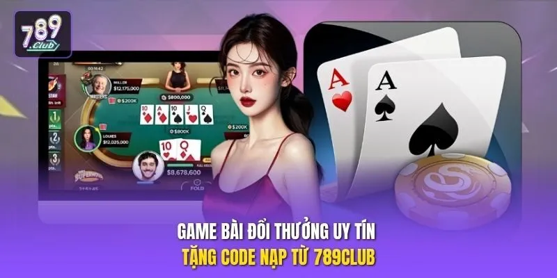 Game bài đổi thưởng uy tín tặng code nạp từ 789club