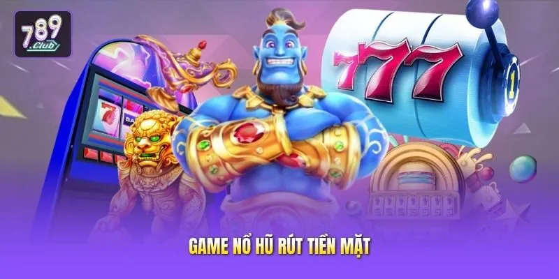Game nổ hũ rút tiền mặt