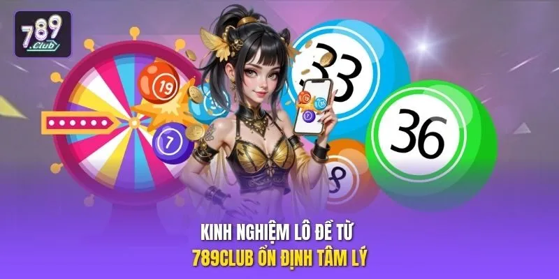 Kinh nghiệm lô đề từ 789club ổn định tâm lý