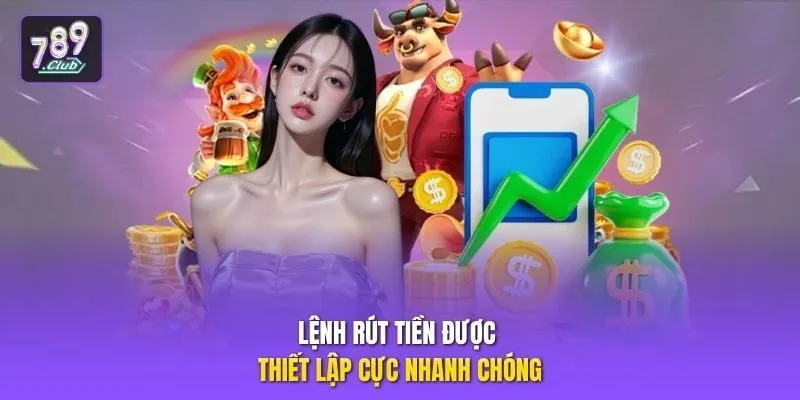 Lệnh rút tiền được thiết lập cực nhanh chóng