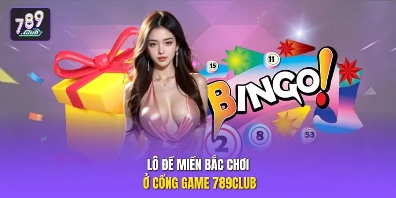 Lô đề miền Bắc chơi ở cổng game 789club