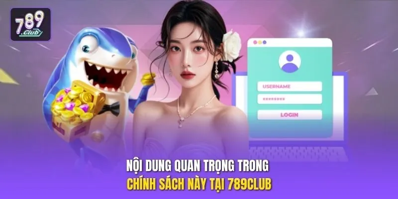 Nội dung quan trọng trong chính sách này tại 789club 