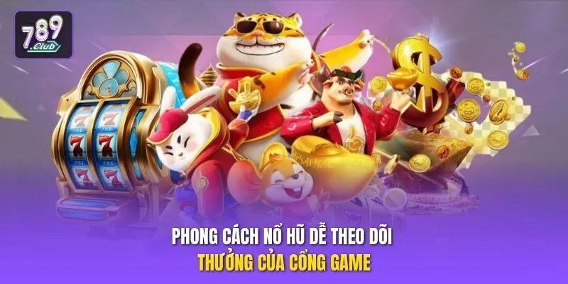 Phong cách nổ hũ dễ theo dõi thưởng của cổng game