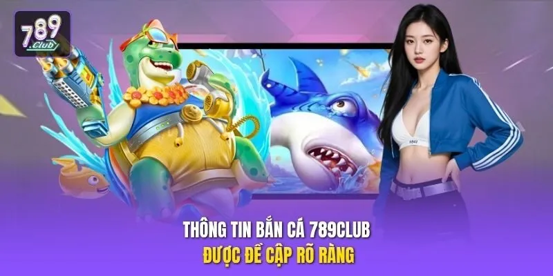 Thông tin bắn cá 789club được đề cập rõ ràng