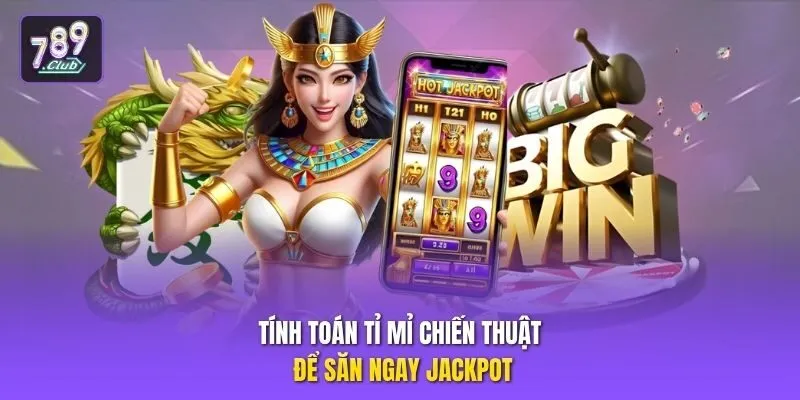 Tính toán tỉ mỉ chiến thuật để săn ngay Jackpot