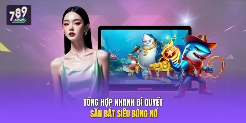 Tổng hợp nhanh bí quyết săn bắt siêu bùng nổ