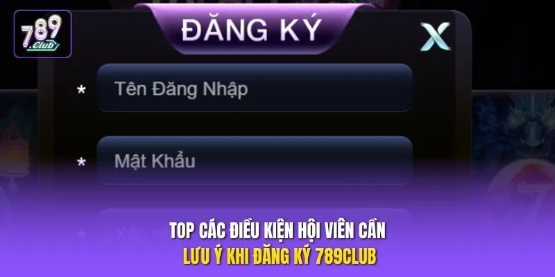 Top các điều kiện hội viên cần lưu ý khi đăng ký 789club