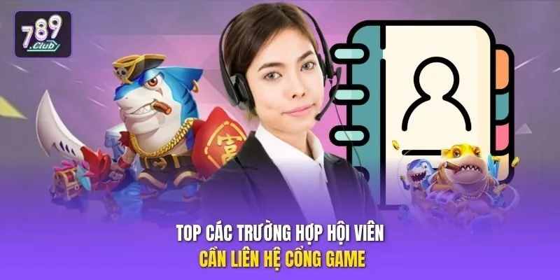 Top các trường hợp hội viên cần liên hệ cổng game