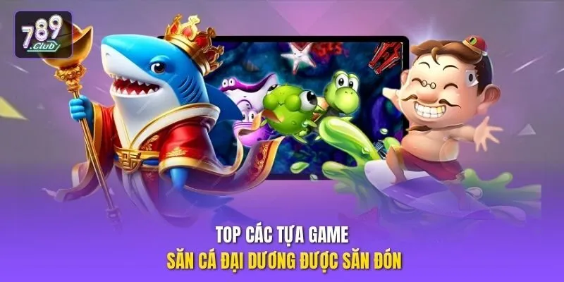Top các tựa game săn cá đại dương được săn đón