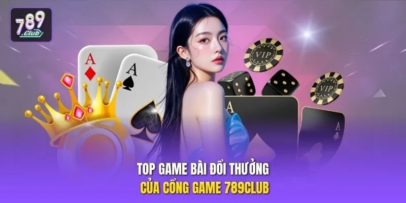 Top game bài đổi thưởng của cổng game 789club