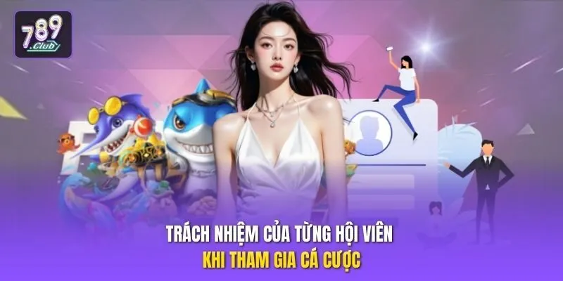 Trách nhiệm của từng hội viên khi tham gia cá cược